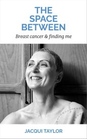 The Space Between: Breast Cancer & Finding Me【電子書籍】[ Jacqui Taylor ]