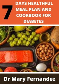 7 DAYS HEALTHFUL MEAL PLAN AND COOKBOOK FOR DIABETES【電子書籍】[ MARY FERNANDEZ ]