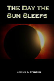 The Day the Sun Sleeps A Captivating Guide to the 2024 North American Eclipse ,Plan your eclipse adventure, capture stunning photographs, and unravel the mysteries of the cosmos.【電子書籍】[ Jessica J. Franklin ]