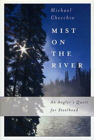 Mist on the River An Angler's Quest for Steelhead【電子書籍】[ Michael Checchio ]