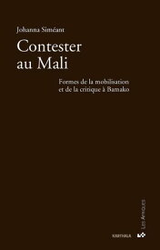 Contester au Mali Formes de la mobilisation et de la critique ? Bamako【電子書籍】[ Johanna Sim?ant ]