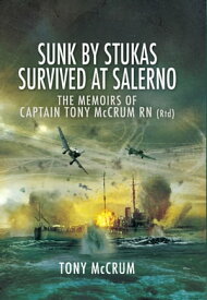 Sunk by Stukas, Survived at Salerno The Memoirs of Captain Tony McCrum RN【電子書籍】[ Tony McCrum ]