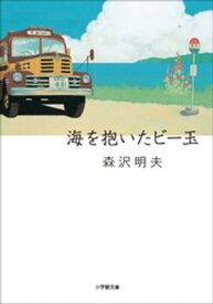 海を抱いたビー玉～甦ったボンネットバスと少年たちの物語～【電子書籍】[ 森沢明夫 ]