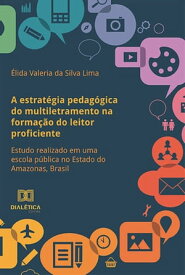 A estrat?gia pedag?gica do multiletramento na forma??o do leitor proficiente estudo realizado em uma escola p?blica no Estado do Amazonas, Brasil【電子書籍】[ ?lida Valeria da Silva Lima ]