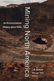 Mining North America An Environmental History since 1522【電子書籍】