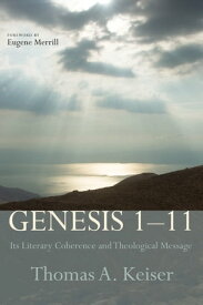 Genesis 1?11 Its Literary Coherence and Theological Message【電子書籍】[ Thomas A. Keiser ]