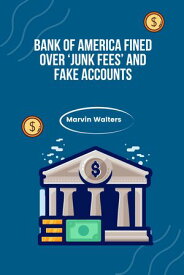 Bank of America Fined Over ‘Junk Fees’ and Fake Accounts【電子書籍】[ Marvin Walters ]