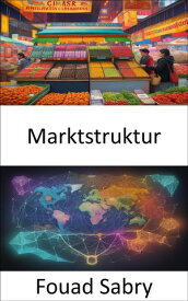 Marktstruktur Die Marktstruktur entmystifizieren, Ihr Weg zum wirtschaftlichen Verst?ndnis【電子書籍】[ Fouad Sabry ]