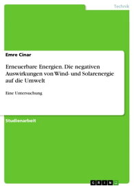 Erneuerbare Energien. Die negativen Auswirkungen von Wind- und Solarenergie auf die Umwelt Eine Untersuchung【電子書籍】[ Emre Cinar ]