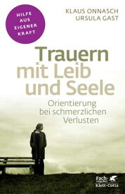 Trauern mit Leib und Seele (Fachratgeber Klett-Cotta, Bd.) Orientierung bei schmerzlichen Verlusten【電子書籍】[ Klaus Onnasch ]