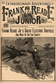 Frank Reade Junior’s Great Electric Tricycle And What He Did For Charity【電子書籍】[ Luis Senarens ]