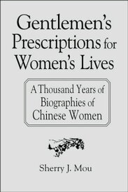 Gentlemen's Prescriptions for Women's Lives: A Thousand Years of Biographies of Chinese Women A Thousand Years of Biographies of Chinese Women【電子書籍】[ Sherry J. Mou ]