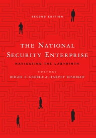 The National Security Enterprise Navigating the Labyrinth, Second Edition【電子書籍】[ Roger Z. George ]