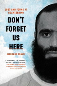 Don't Forget Us Here Lost and Found at Guantanamo【電子書籍】[ Mansoor Adayfi ]
