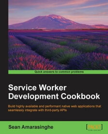 Service Worker Development Cookbook【電子書籍】[ Sean Amarasinghe ]