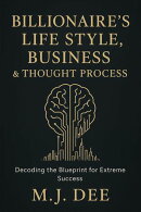 Billionaire's Life Style, Business & Thought Process: Decoding the Blueprint for Extreme Success