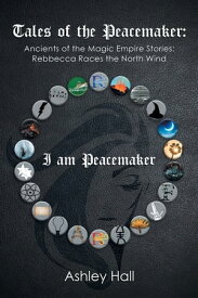 Tales of the Peacemaker Ancients of the Magic Empire Stories: Rebbecca Races the North Wind【電子書籍】[ Ashley Hall ]