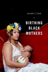 Birthing Black Mothers【電子書籍】[ Jennifer C. Nash ]