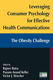 Leveraging Consumer Psychology for Effective Health Communications: The Obesity Challenge The Obesity Challenge【電子書籍】[ Rajeev Batra ]
