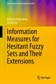 Information Measures for Hesitant Fuzzy Sets and Their Extensions【電子書籍】[ Bahram Farhadinia ]