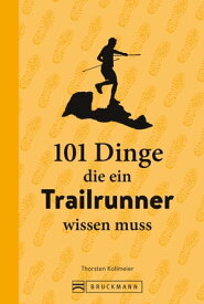 101 Dinge, die ein Trailrunner wissen muss【電子書籍】[ Thorsten Kollmeier ]