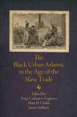 The Black Urban Atlantic in the Age of the Slave Trade 