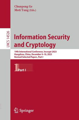 Information Security and Cryptology 19th International Conference, Inscrypt 2023, Hangzhou, China, December 9?10, 2023, Revised Selected Papers, Part I