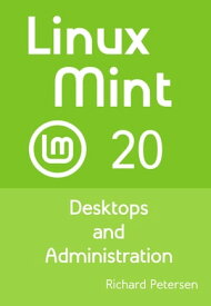 Linux Mint 20 Desktops and Administration【電子書籍】[ Richard Petersen ]