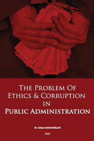 THE PROBLEM OF ETHICS & CORRUPTION IN PUBLIC ADMINISTRATION【電子書籍】[ Erkan Karaarslan ]