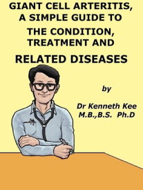 Giant Cell Arteritis, A Simple Guide To The Condition, Treatment And Related Diseases【電子書籍】[ Kenneth Kee ]