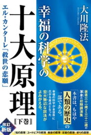 幸福の科学の十大原理（下巻） ーエル・カンターレ「救世の悲願」ー【電子書籍】[ 大川隆法 ]