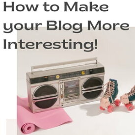 How To Make Your Blog More Interesting Make Your Blog Interesting【電子書籍】[ Business Podium ]