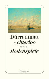 Achterloo I / Rollenspiele / Achterloo IV Kom?die in zwei Akten / Protokoll einer fiktiven Inszenierung von Charlotte Kerr sowie Achterloo III / Kom?die【電子書籍】[ Friedrich D?rrenmatt ]