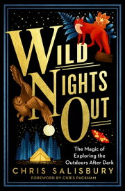Wild Nights Out The Magic of Exploring the Outdoors After Dark【電子書籍】[ Chris Salisbury ]