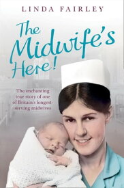 The Midwife’s Here!: The Enchanting True Story of One of Britain’s Longest Serving Midwives【電子書籍】[ Linda Fairley ]