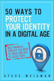 50 Ways to Protect Your Identity in a Digital Age New Financial Threats You Need to Know and How to Avoid Them【電子書籍】[ Steve Weisman ]