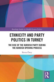 Ethnicity and Party Politics in Turkey The Rise of the Kurdish Party during the Kurdish Opening Process【電子書籍】[ Berna ?ney ]