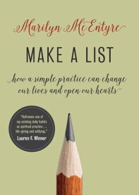 Make a List How a Simple Practice Can Change Our Lives and Open Our Hearts【電子書籍】[ Marilyn McEntyre ]
