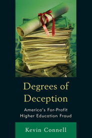 Degrees of Deception America's For-Profit Higher Education Fraud【電子書籍】[ Kevin W. Connell ]