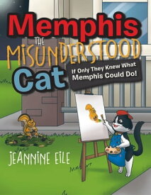 Memphis the Misunderstood Cat If Only They Knew What Memphis Could Do!【電子書籍】[ Jeannine Eile ]