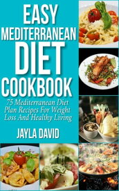 Easy Mediterranean Diet Cookbook 75 Mediterranean Diet Plan Recipes For Weight Loss And Healthy Living【電子書籍】[ Jayla David ]