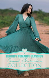 Regency Romance Classics ? Samuel Richardson Collection Pamela; or, Virtue Rewarded + Clarissa; or, The History of a Young Lady + The History of Sir Charles Grandison【電子書籍】[ Samuel Richardson ]