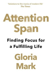 Attention Span: Finding Focus for a Fulfilling Life【電子書籍】[ Gloria Mark ]