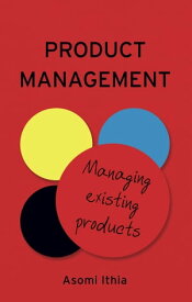 Product Management: Managing Existing Products【電子書籍】[ Asomi Ithia ]