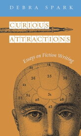 Curious Attractions Essays on Fiction Writing【電子書籍】[ Debra Spark ]