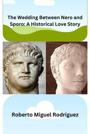 The Wedding Between Nero and Sporo: A Historical Love Story【電子書籍】[ Roberto Miguel Rodriguez ]