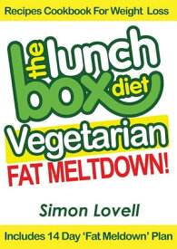 The Lunch Box Diet: Vegetarian Fat Meltdown ? Recipes Cookbook For Weight Loss Lose 7-19 lbs in 30 Days Or Less With This Supercharged Vegetarian Recipes Cookbook For Weight Loss【電子書籍】[ Simon Lovell ]