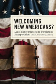 Welcoming New Americans? Local Governments and Immigrant Incorporation【電子書籍】[ Abigail Fisher Williamson ]