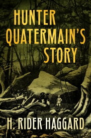 Hunter Quatermain's Story【電子書籍】[ H. Rider Haggard ]