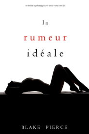 La Rumeur Id?ale (Un thriller psychologique avec Jessie Hunt, tome 19)【電子書籍】[ Blake Pierce ]